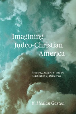 K Healan Gaston, K. Healan Gaston - Imagining Judeo-Christian America, Inbunden