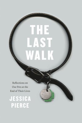 Jessica Pierce, USA) Pierce, Jessica (Center for Bioethics and Humanities, University of Colorado Denver, Anchutz Medical Campus in Denver, Colorado - Last Walk, Inbunden