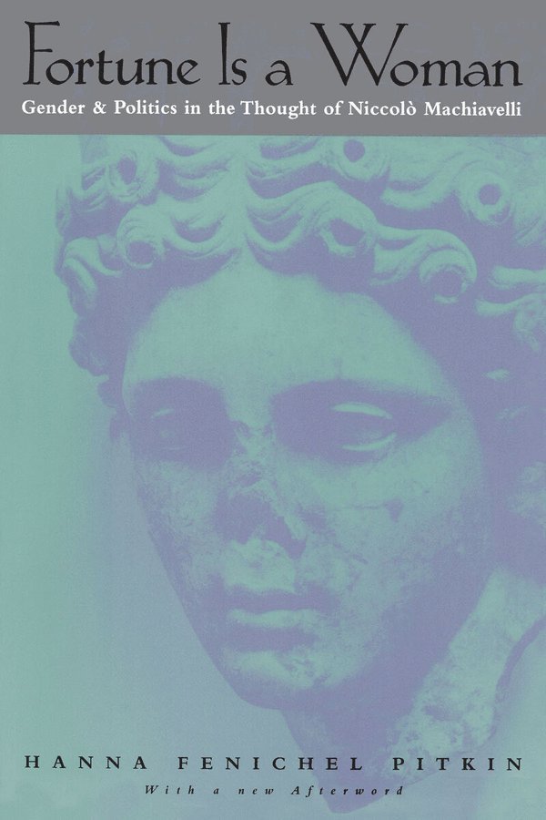 Hanna Fenichel Pitkin - Fortune Is a Woman – Gender and Politics in the Thought of Niccolo Machiavelli, Häftad