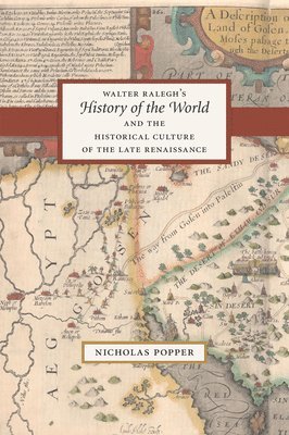 Nicholas Popper - Walter Ralegh's "History of the World" and the Historical Culture of the Late Renaissance, Inbunden