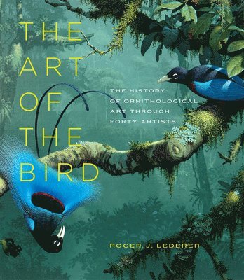 Roger J. Lederer, Roger J Lederer - The Art of the Bird: The History of Ornithological Art Through Forty Artists, Inbunden