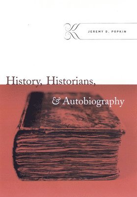 Jeremy D. Popkin - History, Historians, and Autobiography, Inbunden