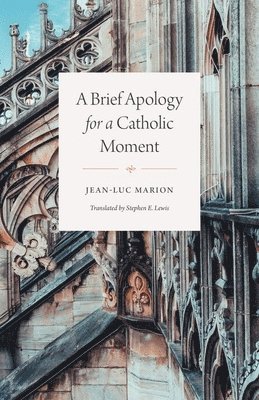 Jean-Luc Marion - Brief Apology for a Catholic Moment, Inbunden