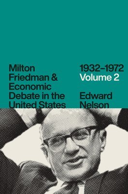 Edward Nelson - Milton Friedman and Economic Debate in the United States, 1932-1972, Volume 2, Inbunden