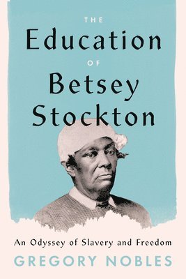 Gregory Nobles - Education of Betsey Stockton, Inbunden
