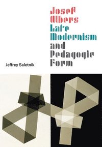 bokomslag Josef Albers, Late Modernism, and Pedagogic Form