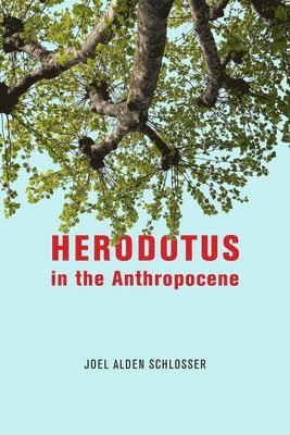 Joel Alden Schlosser - Herodotus in the Anthropocene, Inbunden