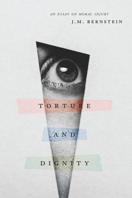 J. M. Bernstein - Torture and Dignity, Häftad