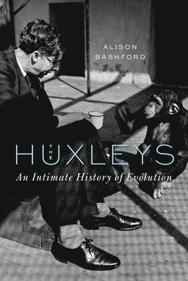Alison Bashford - The Huxleys: An Intimate History of Evolution, Inbunden