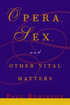 Paul Robinson - Opera, Sex and Other Vital Matters, Inbunden