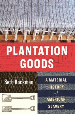 Seth Rockman - Plantation Goods, Inbunden