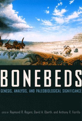 Raymond R. Rogers, David A. Eberth, Anthony R. Fiorillo - Bonebeds, Häftad