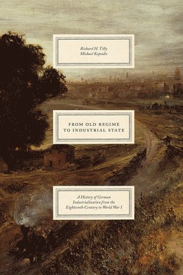 bokomslag From Old Regime to Industrial State - A History of German Industrialization from the Eighteenth Century to World War I