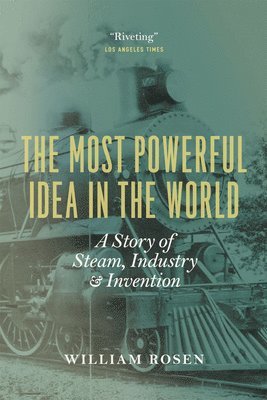 The Most Powerful Idea in the World: A Story of Steam, Industry, and Invention 1