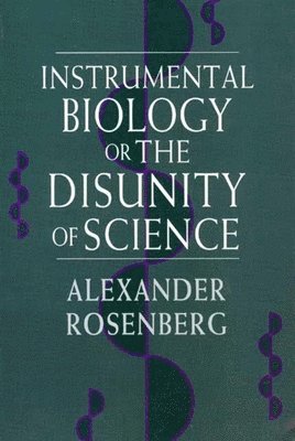 Alexander Rosenberg, Alexander (Duke University) Rosenberg - Instrumental Biology, or The Disunity of Science, Inbunden
