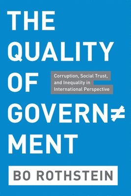 Bo Rothstein - QUALITY OF GOVERNMENT - CORRUPTION, SOCIALTRUST AND INEQUALITY IN INTERNATIONAL PERSPECTIVE, Häftad
