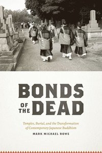 bokomslag BONDS OF THE DEAD - TEMPLES, BURIAL AND THETRANSFORMATION OF CONTEMPORARY JAPANESE BUDDHISM