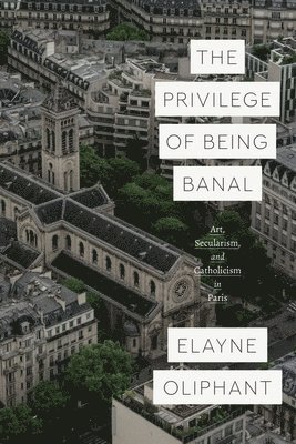 Elayne Oliphant - Privilege of Being Banal, Inbunden