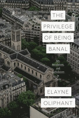 Elayne Oliphant - Privilege of Being Banal, Häftad