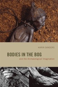 bokomslag Bodies in the Bog and the Archaeological Imagination