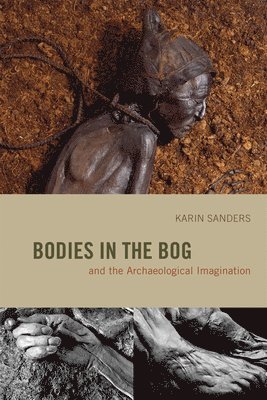 Karin Sanders - Bodies in the Bog and the Archaeological Imagination, Häftad