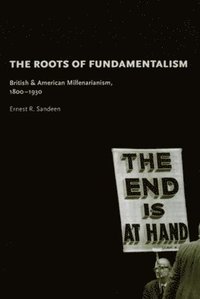bokomslag The Roots of Fundamentalism  British and American Millenarianism, 18001930