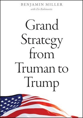 Benjamin Miller, Ziv Rubinovitz - Grand Strategy from Truman to Trump, Inbunden
