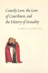 bokomslag Courtly Love, the Love of Courtliness, and the History of Sexuality
