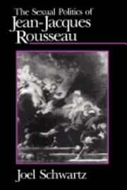 bokomslag The Sexual Politics of Jean-Jacques Rousseau