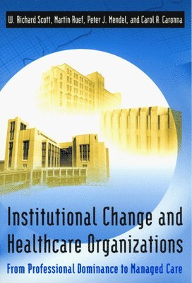 W. Richard Scott, Martin Ruef, Peter J. Mendel, Carol A. Caronna - Institutional Change and Healthcare Organizations, Inbunden