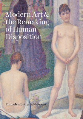 Emmelyn Butterfield-Rosen - Modern Art and the Remaking of Human Disposition, Inbunden