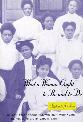 Stephanie J. Shaw - What a Woman Ought to Be and to Do, Häftad