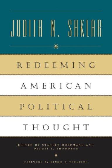 Judith N. Shklar, Stanley Hoffmann, Dennis F. Thompson - Redeeming American Political Thought, Häftad
