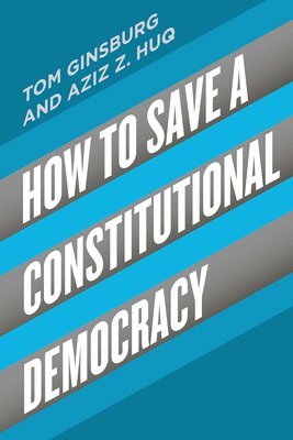 Tom Ginsburg, Aziz Z Huq - How to Save a Constitutional Democracy, Häftad