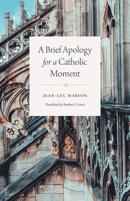 Jean-Luc Marion - Brief Apology for a Catholic Moment, Häftad