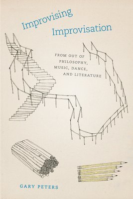 Gary Peters - Improvising Improvisation – From Out of Philosophy, Music, Dance, and Literature, Häftad