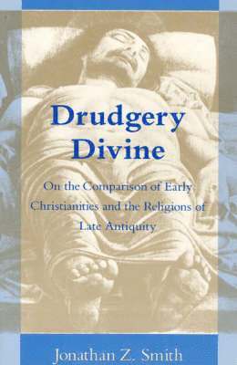 bokomslag Drudgery Divine: On the Comparison of Early Christianities and the Religions of Late Antiquity