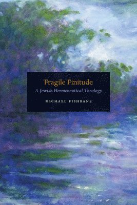 Michael Fishbane - Fragile Finitude, Inbunden