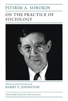 Pitirim A. Sorokin, Barry V. Johnston - On the Practice of Sociology, Häftad