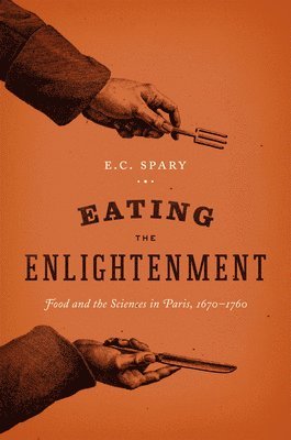 E. C. Spary, Emma C. Spary - Eating the Enlightenment, Inbunden