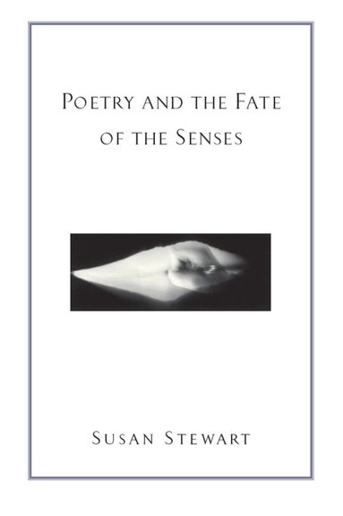 Susan Stewart - Poetry and the Fate of the Senses, Häftad
