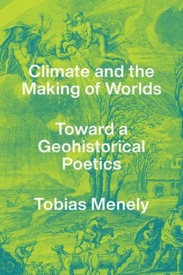 Tobias Menely - Climate and the Making of Worlds, Inbunden