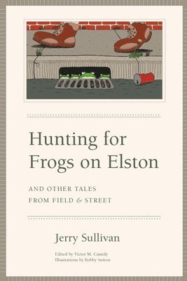 Hunting for Frogs on Elston, and Other Tales from Field & Street 1