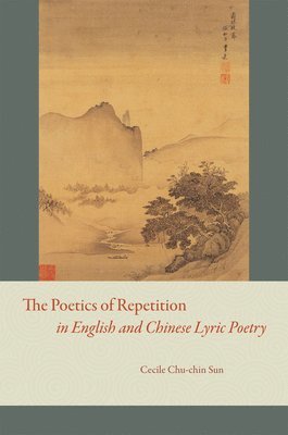 Cecile Chu-chin Sun, Cecile Chu-Chin Sun - Poetics of Repetition in English and Chinese Lyric Poetry, Inbunden