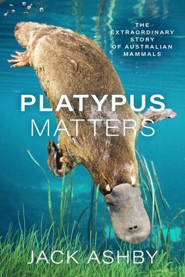 bokomslag Platypus Matters: The Extraordinary Story of Australian Mammals