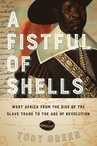 bokomslag A Fistful of Shells: West Africa from the Rise of the Slave Trade to the Age of Revolution