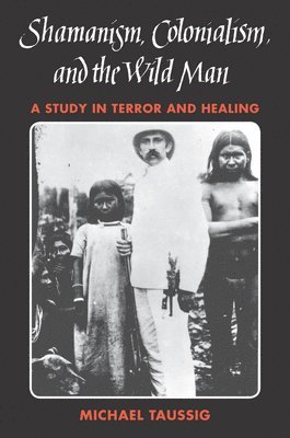 Michael Taussig - Shamanism, Colonialism, and the Wild Man, Häftad