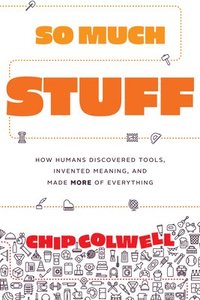bokomslag So Much Stuff: How Humans Discovered Tools, Invented Meaning, and Made More of Everything