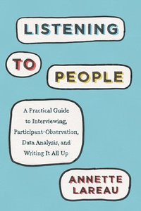 bokomslag Listening to People: A Practical Guide to Interviewing, Participant Observation, Data Analysis, and Writing It All Up