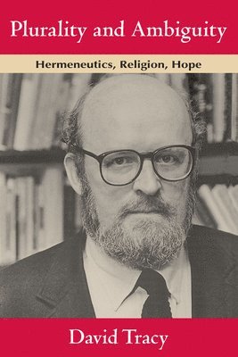 David Tracy - Plurality and Ambiguity: Hermeneutics, Religion, Hope, Häftad